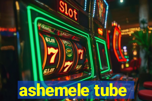 ashemele tube